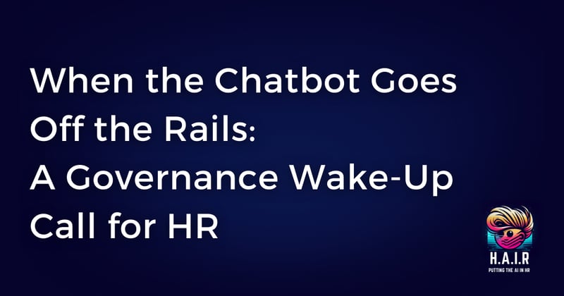 When the Chatbot Goes Off the Rails: A Governance Wake-Up Call for HR