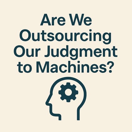 🧠 Issue #10 — Are We Outsourcing Our Judgment to Machines?