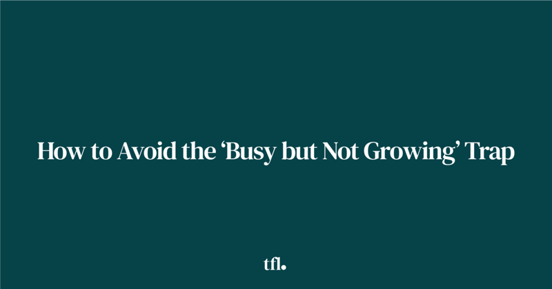 How to Avoid the ‘Busy but Not Growing’ Trap