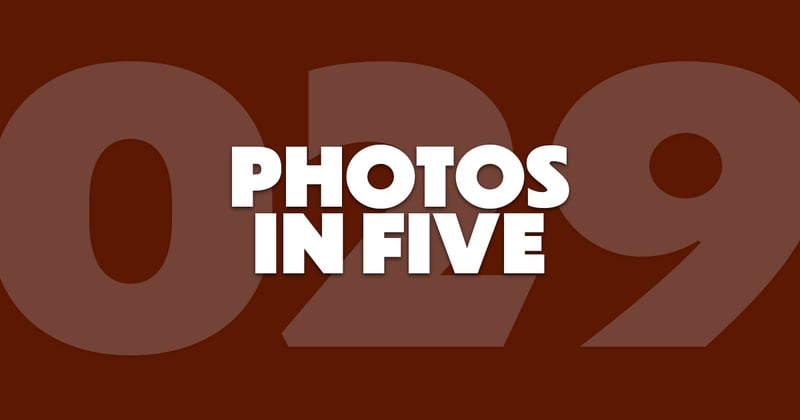 Photos In Five // Newsletter 029
