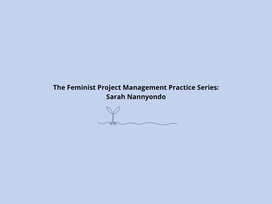The Feminist Project Management Practice Series: Sarah Nannyondo