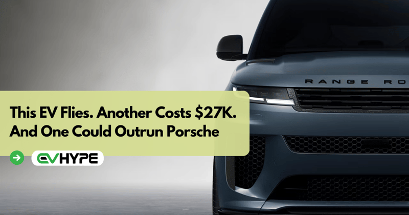 This EV Flies. Another Costs $27K. And One Could Outrun Porsche