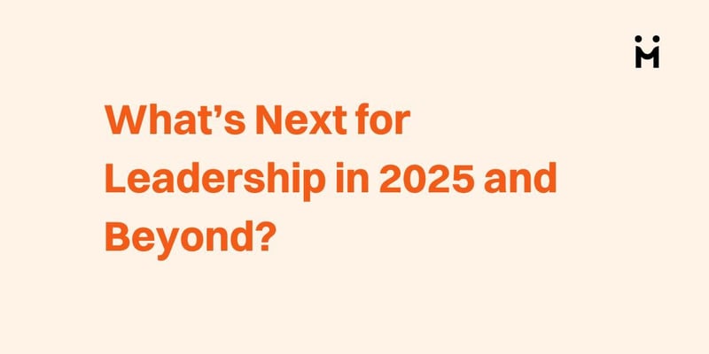What’s Next for Leadership in 2025 and Beyond?