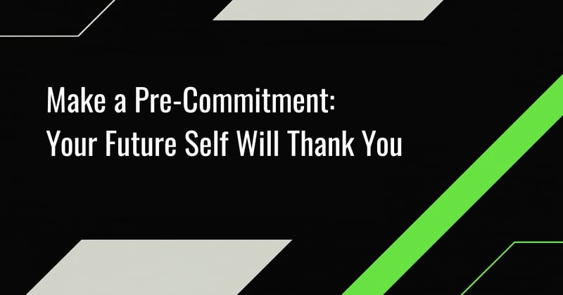 Make a Pre-Commitment: Your Future Self Will Thank You