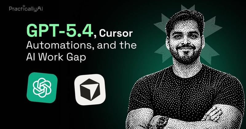 🧠 GPT-5.4, Cursor Automations, and the AI Work Gap