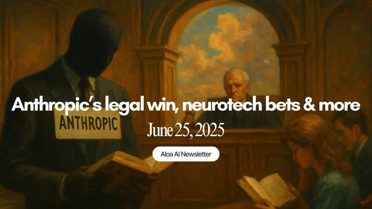 Anthropic’s legal win, neurotech bets & more (June 25, 2025)