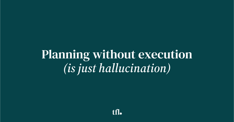 Planning Without Execution is Just Hallucination