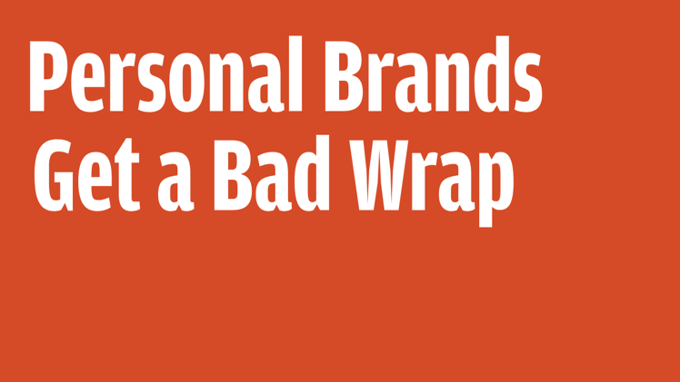 Personal Brands Get a Bad Wrap