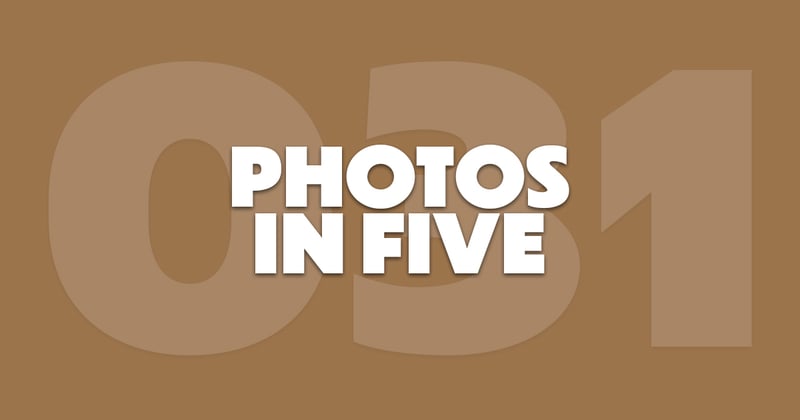 Photos In Five // Newsletter 031