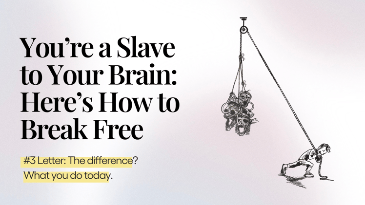 You’re a Slave to Your Brain: Here’s How to Break Free