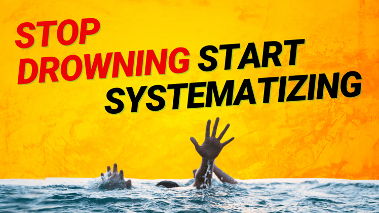 How to Stop Drowning and Start Systematizing