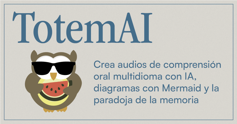 🦉Crea audios de comprensión multidioma con IA, diagramas con Mermaid y la paradoja de la memoria