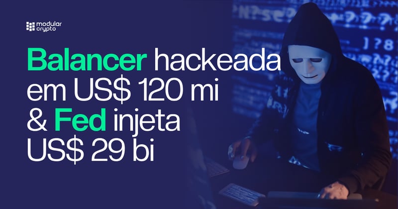 🔲 Balancer hackeada em US$ 120 mi & Fed injeta US$ 29 bi
