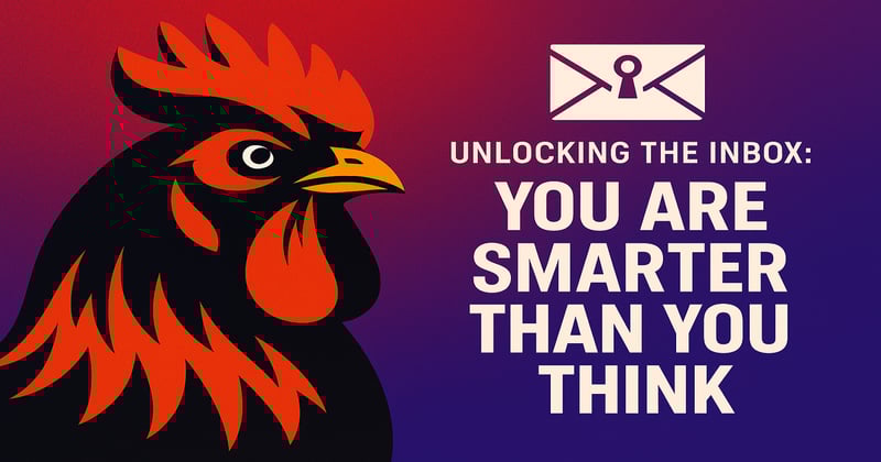 🐔 Unlocking the Inbox: You Are Smarter Than You Think