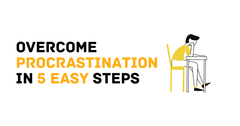 Overcome Procrastination in 5 easy steps.