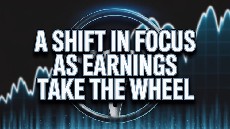A Shift in Focus as Earnings Take the Wheel