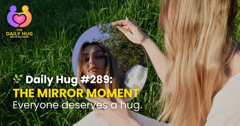 🌿 Daily Hug #289: The Mirror Moment
