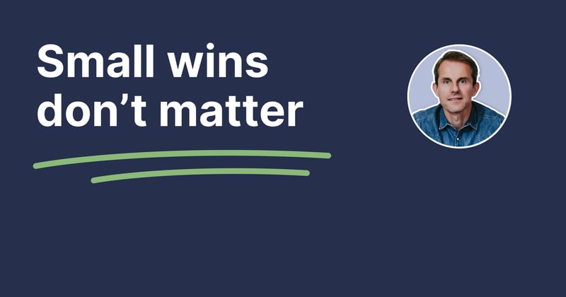 Small wins don’t matter (until you forget them)