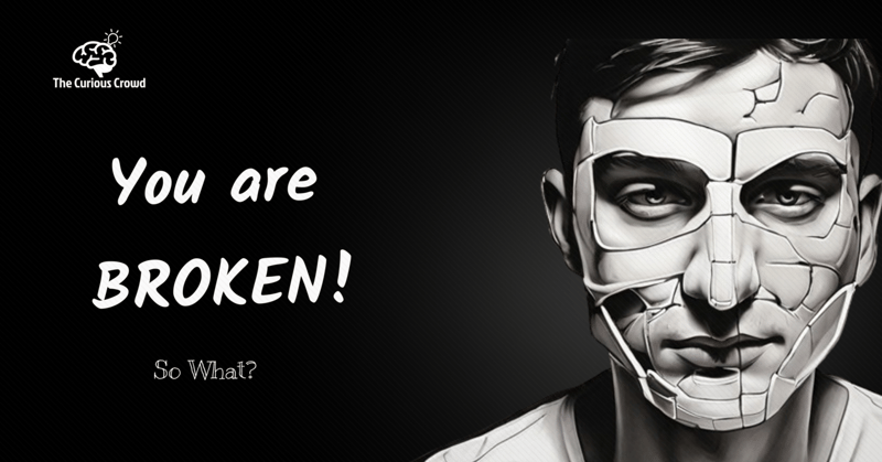 You are broken.