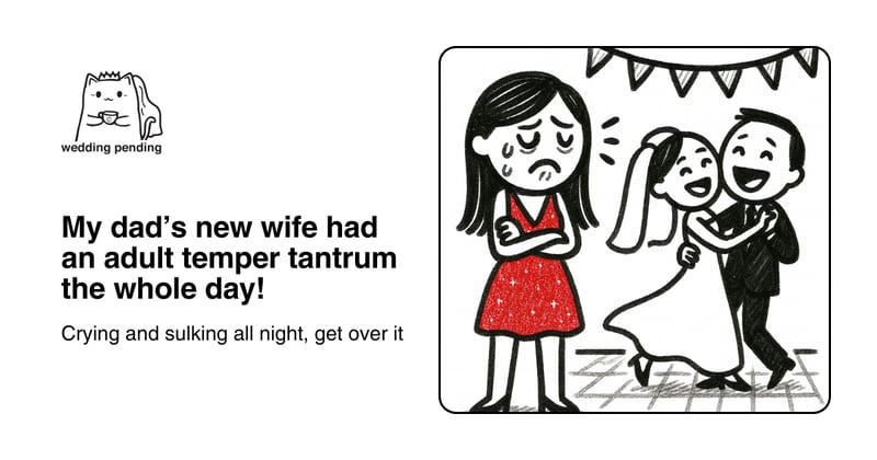 My dad’s new wife had an adult temper tantrum the whole day!
