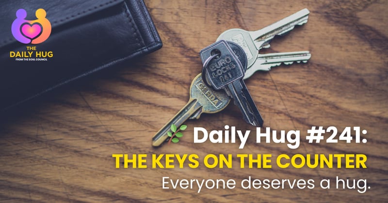🌿 Daily Hug #241: The Keys on the Counter