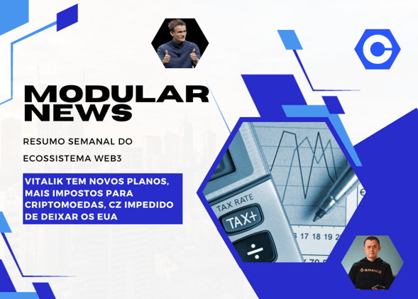 Modular News: Vitalik tem novos planos, mais impostos para criptomoedas, CZ impedido de deixar os EUA