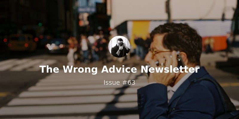 The Wrong Advice Newsletter - Issue #63 - Entrepreneur Life 