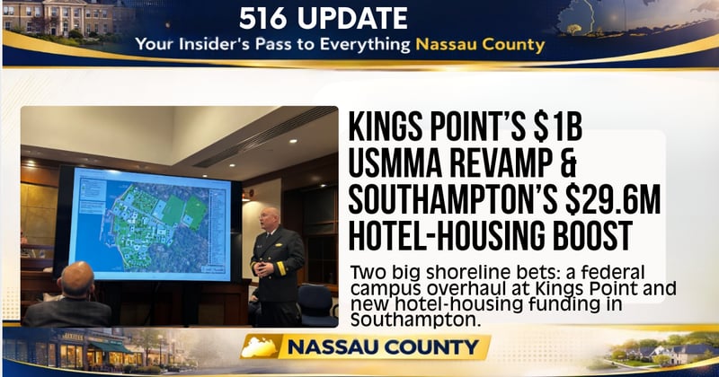 🌊Kings Point’s $1B USMMA Revamp & Southampton’s $29.6M Hotel-Housing Boost