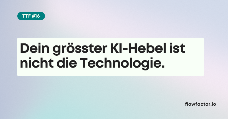 TFF #16: Dein grösster KI-Hebel ist nicht die Technologie.