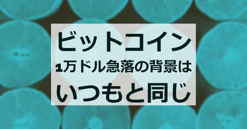 【緊急解説】ビットコイン1万ドル急落の背景は”いつもと同じ”(11分20秒の動画あり)