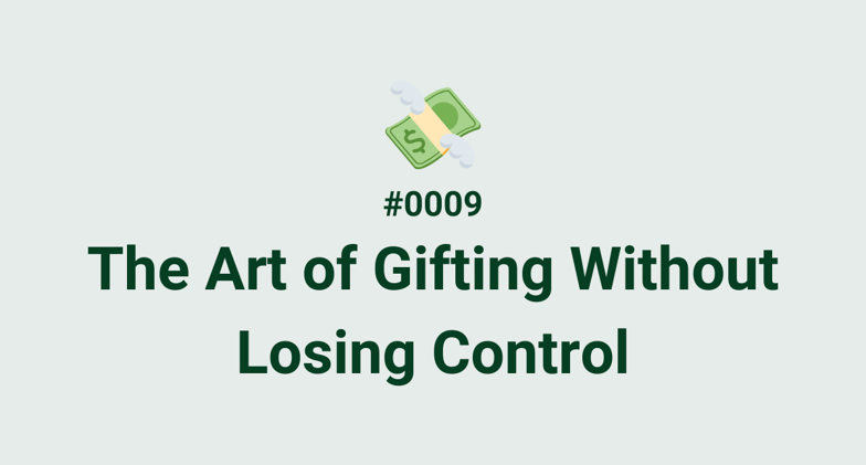 💸 #0009 - The Art of Gifting Without Losing Control