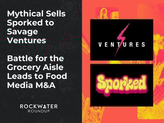 Mythical Sells Sporked to Savage Ventures // Battle for the Grocery Aisle Leads to Food Media M&A