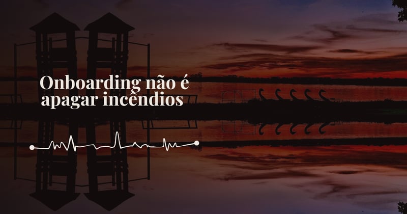 Onboarding não é apagar incêndios