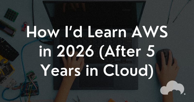 How I’d Learn AWS in 2026 (After 5 Years in Cloud)