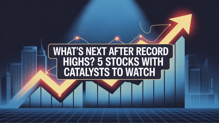 What’s Next After Record Highs? 5 Stocks With Catalysts to Watch