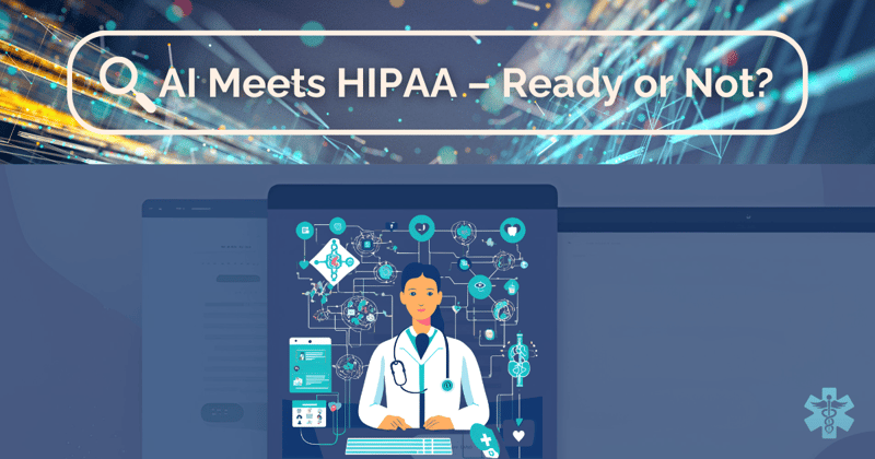 HIPAA Insider: AI Meets HIPAA – Ready or Not?