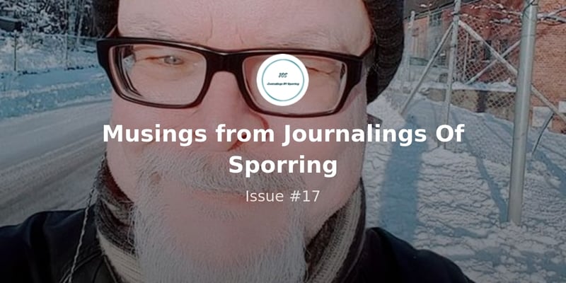 Musings from Journalings Of Sporring - Issue #17