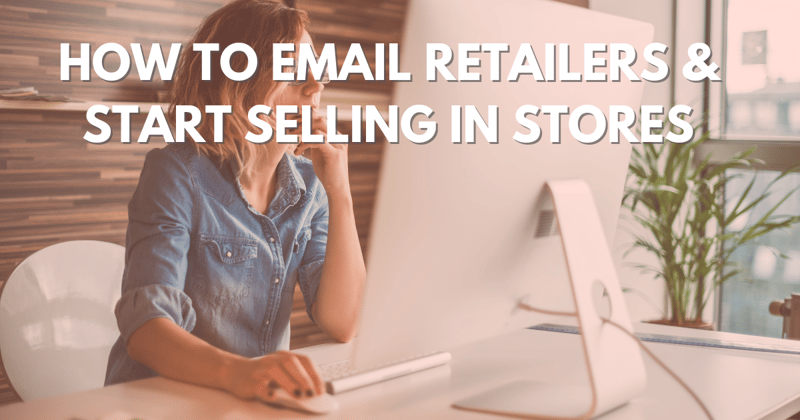 Getting Started with Wholesale: How to Email Retailers and Start Selling in Stores (Part 2)