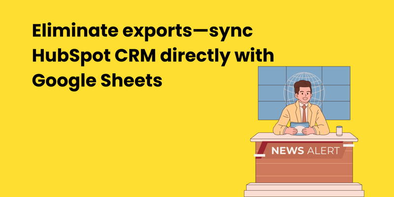 Eliminate exports—sync HubSpot CRM directly with Google Sheets