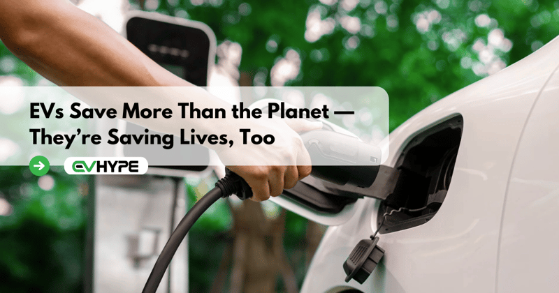 EVs Save More Than the Planet 🌍 — They’re Saving Lives, Too ❤️🚗