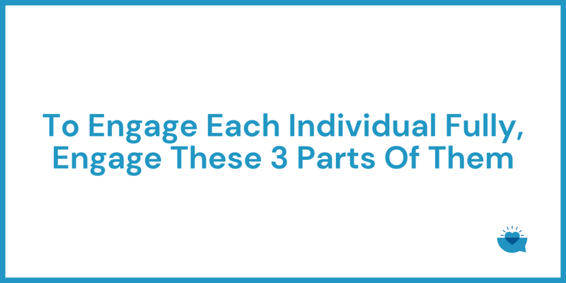 The Key To Engaging People Fully? Pay Attention To These 3 People