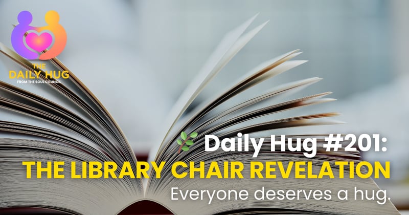🌿 Daily Hug #201: The Library Chair Revelation