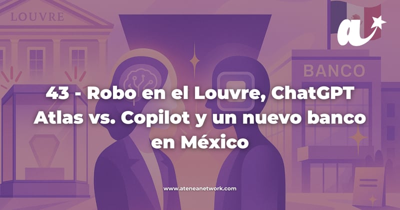 43 - Robo en el Louvre, ChatGPT Atlas vs. Copilot y un nuevo banco en México