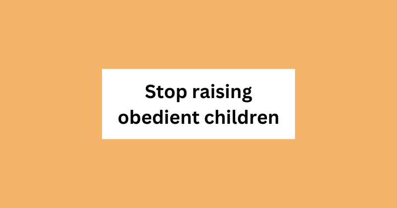 Stop raising obedient children. Here's why