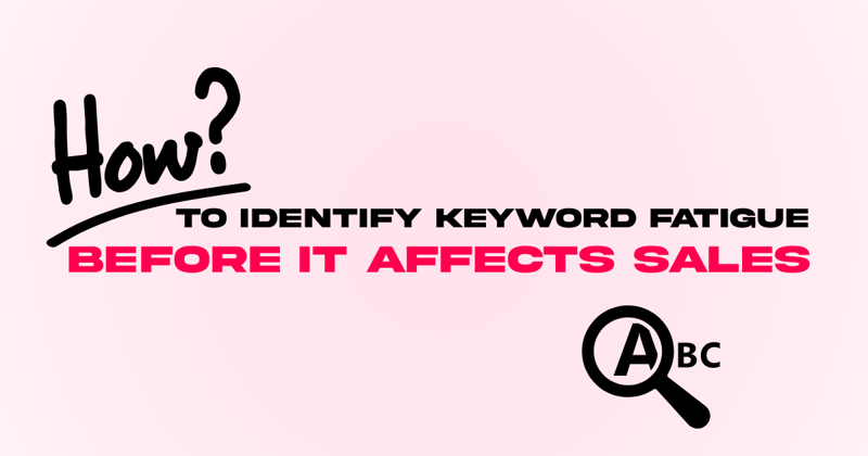 How to Identify Keyword Fatigue Before It Affects Sales