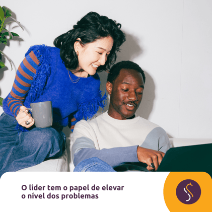 🔗  O líder tem o papel de elevar o nível dos problemas