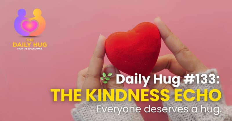 🌿 Daily Hug #133: The Kindness Echo