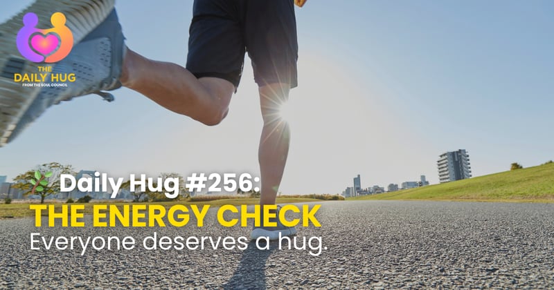 🌿 Daily Hug #256: The Energy Check