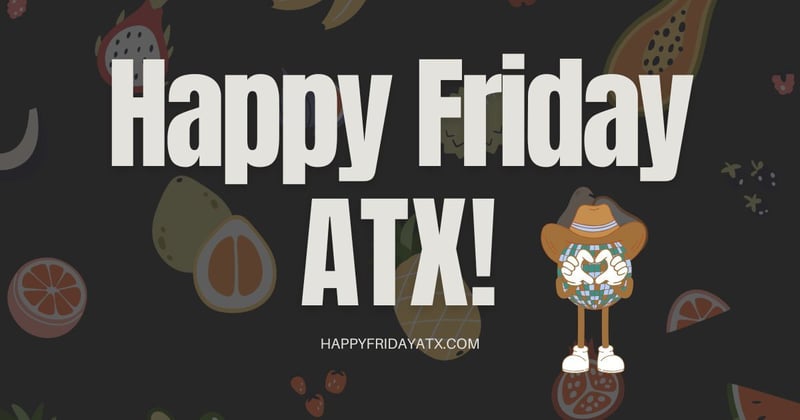 Happy Friday ATX! 🤠 Edition #78