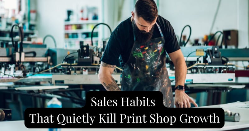 Sales Habits That Quietly Kill Print Shop Growth